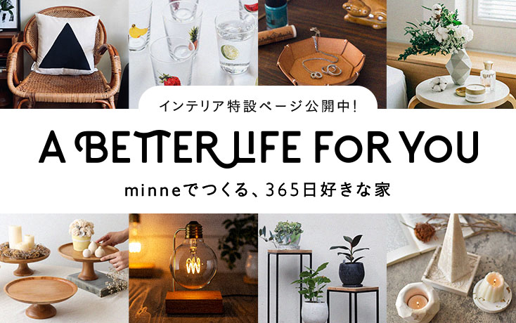 A Better Life For You 〜minneでつくる、365日好きな家〜