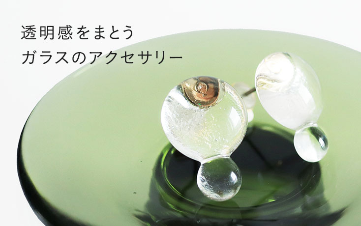 透明感をまとうガラスのアクセサリー