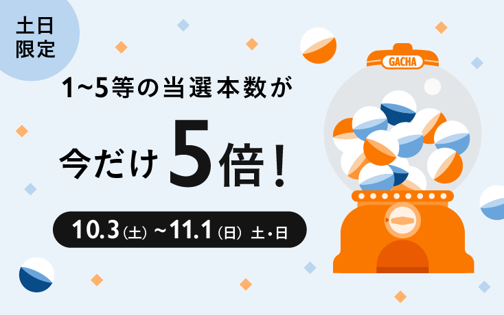【10/3(土)〜11/1(日)】10月の土日は毎日ガチャの当選本数が5倍に！1等は1,000円相当