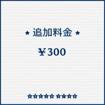 *** 追加料金(￥300) ***