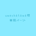 umechatama様専用ページ