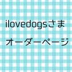ilove dogsさまオーダーページ