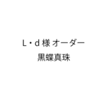 L・d様オーダー 黒蝶真珠