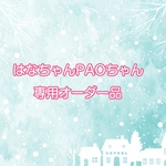 はなちゃんPAOちゃん専用オーダー品