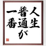 名言「人生、普通が一番」手書き書道色紙額／受注後の毛筆直筆（Y4625）