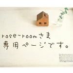 こちらは、rose-roomさま専用ページです(^-^)/
