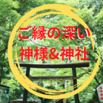 ご縁の深い神様&神社