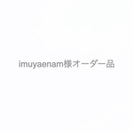  imuyaenam様オーダー品