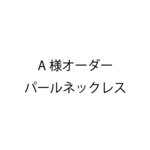 A様オーダーパールネックレス