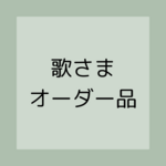 歌さまオーダー品