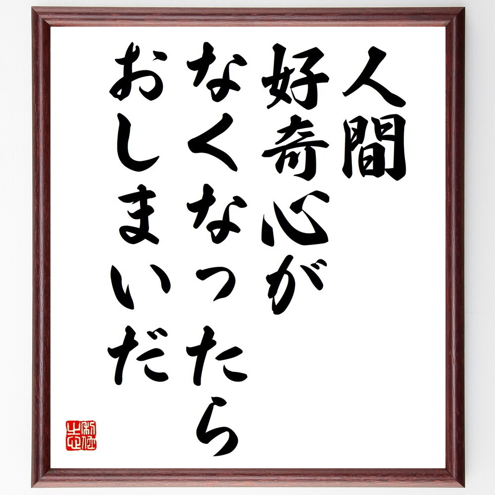 名言「人間、好奇心がなくなったらおしまいだ」手書き書道色紙額/受注後の毛筆直筆(V1670)