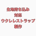生地持ち込み対応 ウクレレストラップ製作