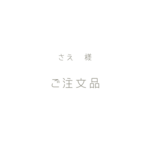 ［さえ様］ご注文品