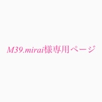 M39.mirai様専用ページ