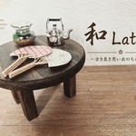 和Latte～古き良き思い出のちゃぶ台～