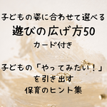 もう遊びの広げ方に迷わない！子どもの姿から選べる保育アイデアカード50