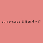 chiko-sukeさま専用ページ