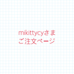 mikittycyさまご注文ページ