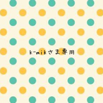 k-mikさま専用ページ