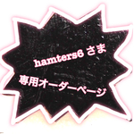 ”hamters6さま”専用オーダーページ