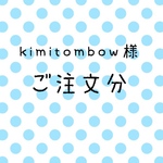 kimitombow様  ご注文分