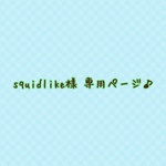 squidlike様 専用ページ♪