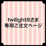 twilight8さま専用ご注文ページ