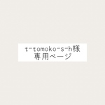t-tomoko-s-h様専用ページ