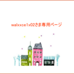 walxxce1x02さま専用ページ