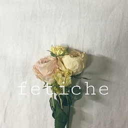 fetiche(ﾌｪﾃｨﾁｪ)