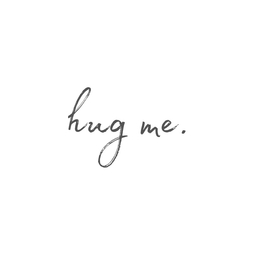 hug me.