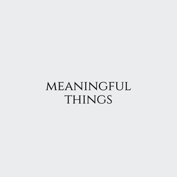 meaningful things