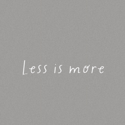Less is more