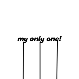 my only one!